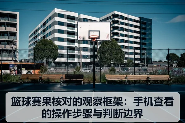 篮球赛果核对的观察框架:手机查看的操作步骤与判断边界